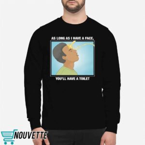 As Long As I Have A Face, You'll Have A Toilet Shirt