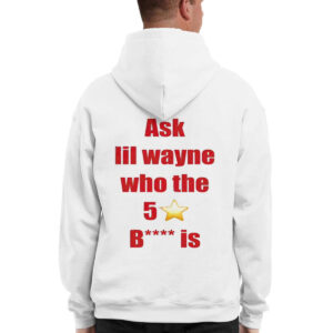 Ask Lil Wayne Who The 5 Star Bitch Is Shirt