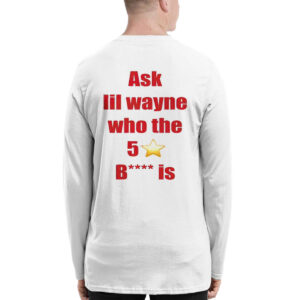 Ask Lil Wayne Who The 5 Star Bitch Is Shirt