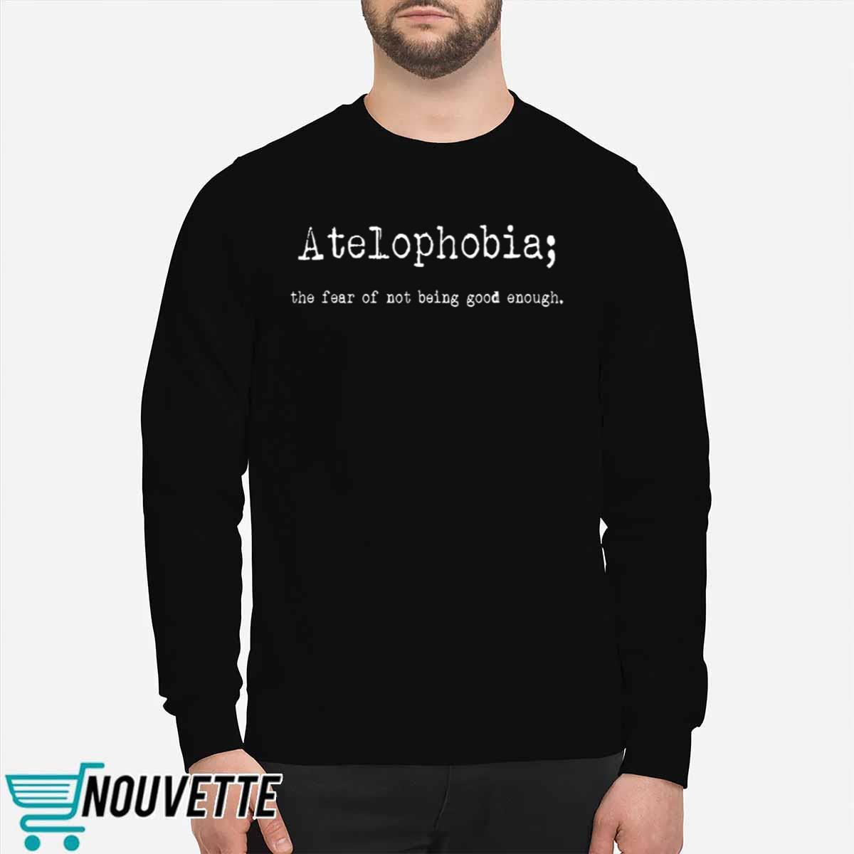 Atelphobia The Fear Of Not Being Good Enough Shirt Atelphobia The Fear Of Not Being Good Enough Shirt