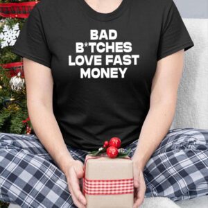 Bad Bitches Love Fast Money Shirt