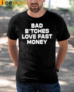 Bad Bitches Love Fast Money Shirt Bad Bitches Love Fast Money Shirt