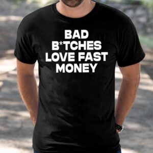 Bad Bitches Love Fast Money Shirt