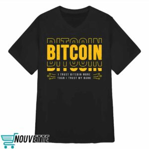 Bitcoin I Trust Bitcoin More Than I Trust My Bank Shirt