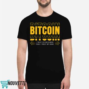 Bitcoin I Trust Bitcoin More Than I Trust My Bank Shirt