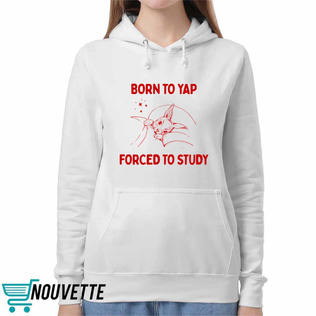 Born To Yap Forced To Study Shirt Born To Yap Forced To Study Shirt