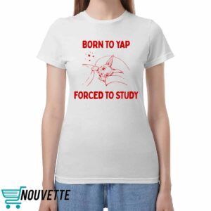 Born To Yap Forced To Study Shirt