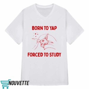 Born To Yap Forced To Study Shirt 3 Born To Yap Forced To Study Shirt