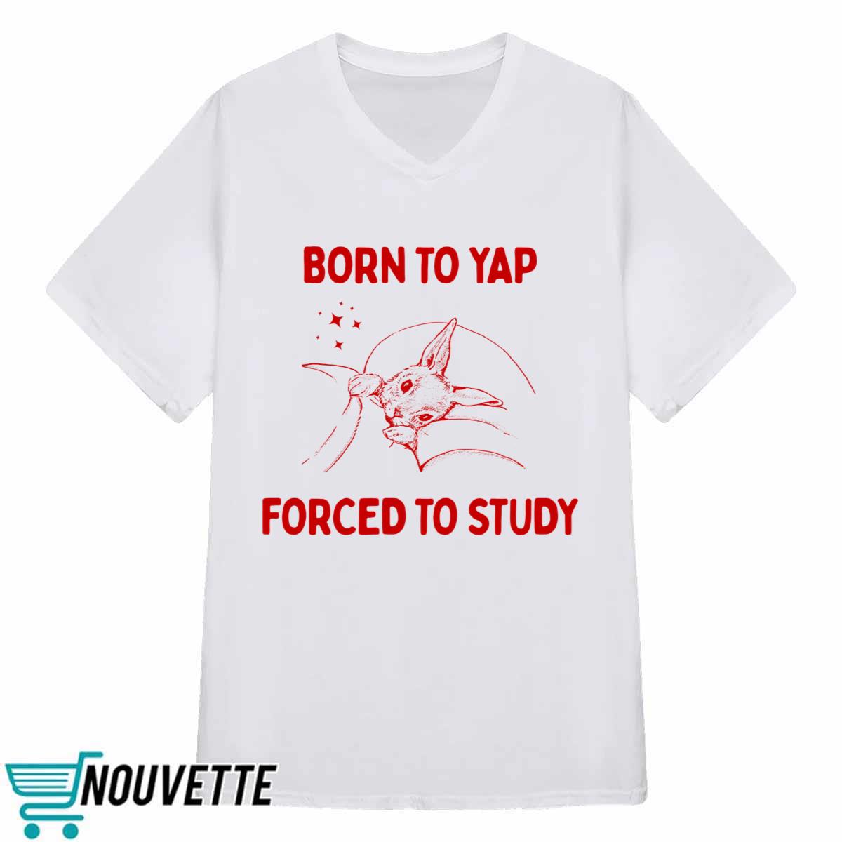 Born To Yap Forced To Study Shirt Born To Yap Forced To Study Shirt