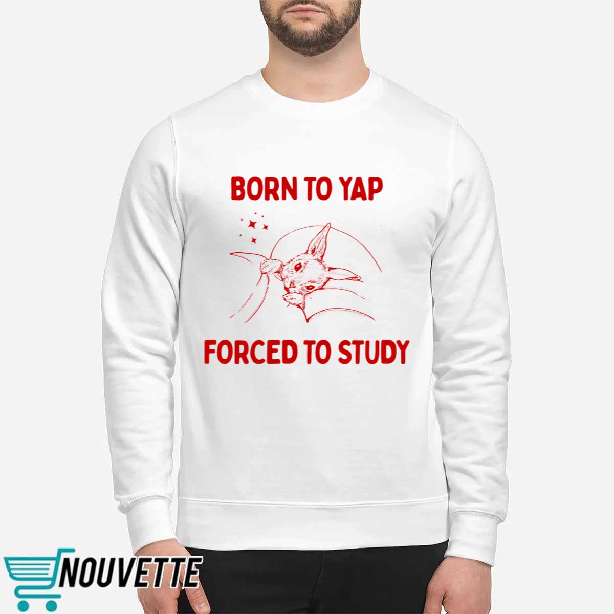 Born To Yap Forced To Study Shirt Born To Yap Forced To Study Shirt