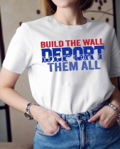 Build The Wall Deport Them All Shirt Build The Wall Deport Them All Shirt