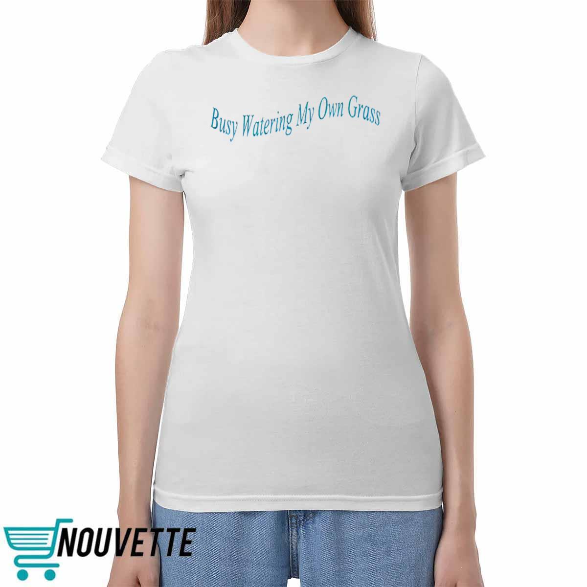 Busy Watering My Own Grass Sweatshirt Busy Watering My Own Grass Sweatshirt