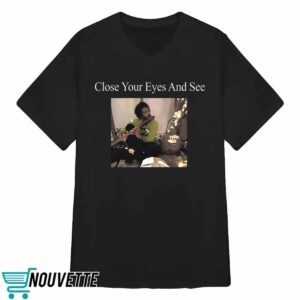 Close Your Eyes And See Shirt 2 Close Your Eyes And See Shirt
