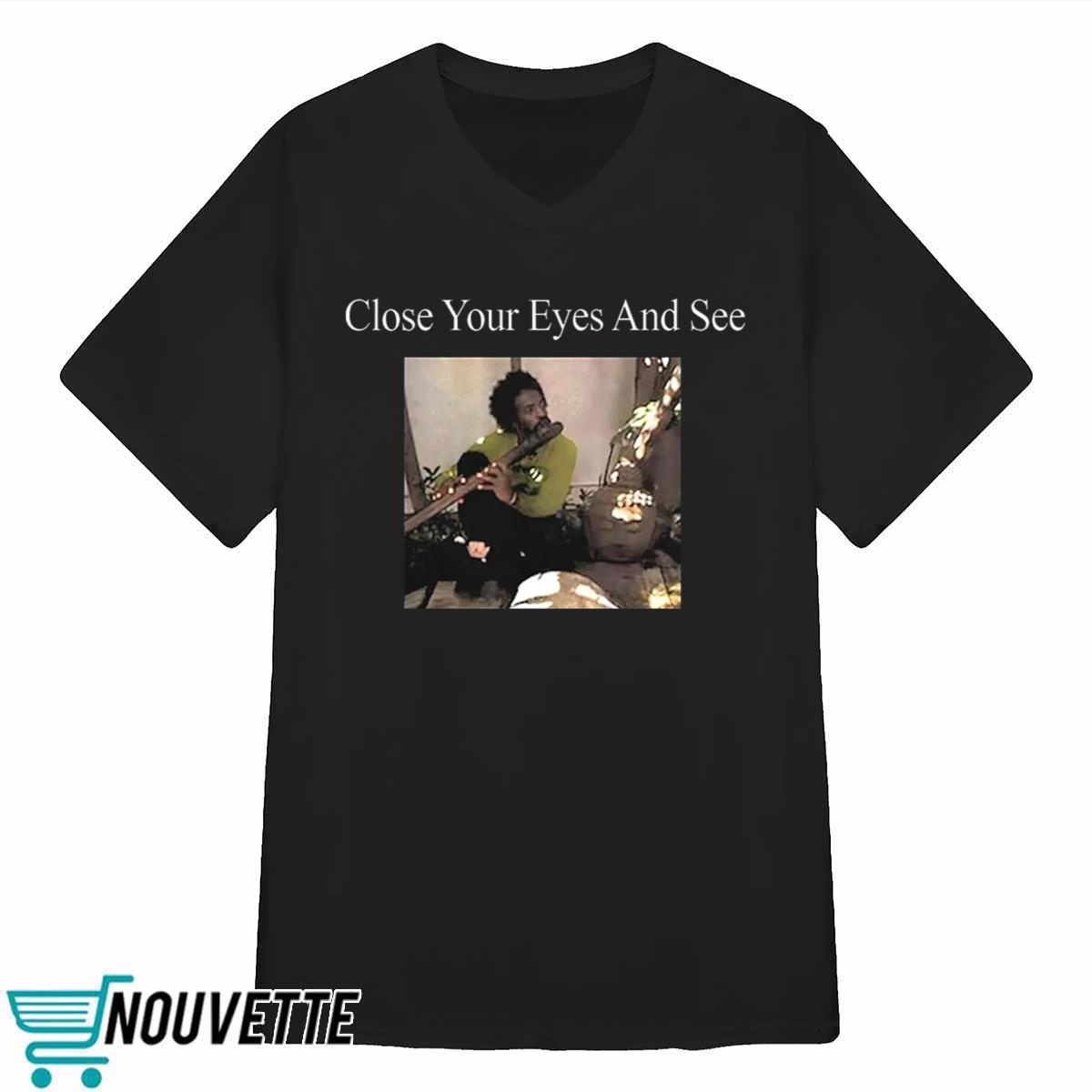 Close Your Eyes And See Shirt Close Your Eyes And See Shirt