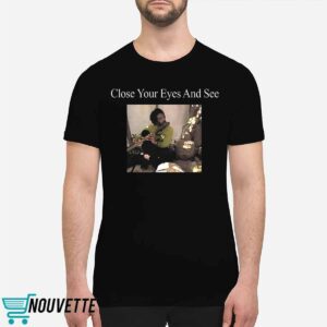 Close Your Eyes And See Shirt 3 Close Your Eyes And See Shirt