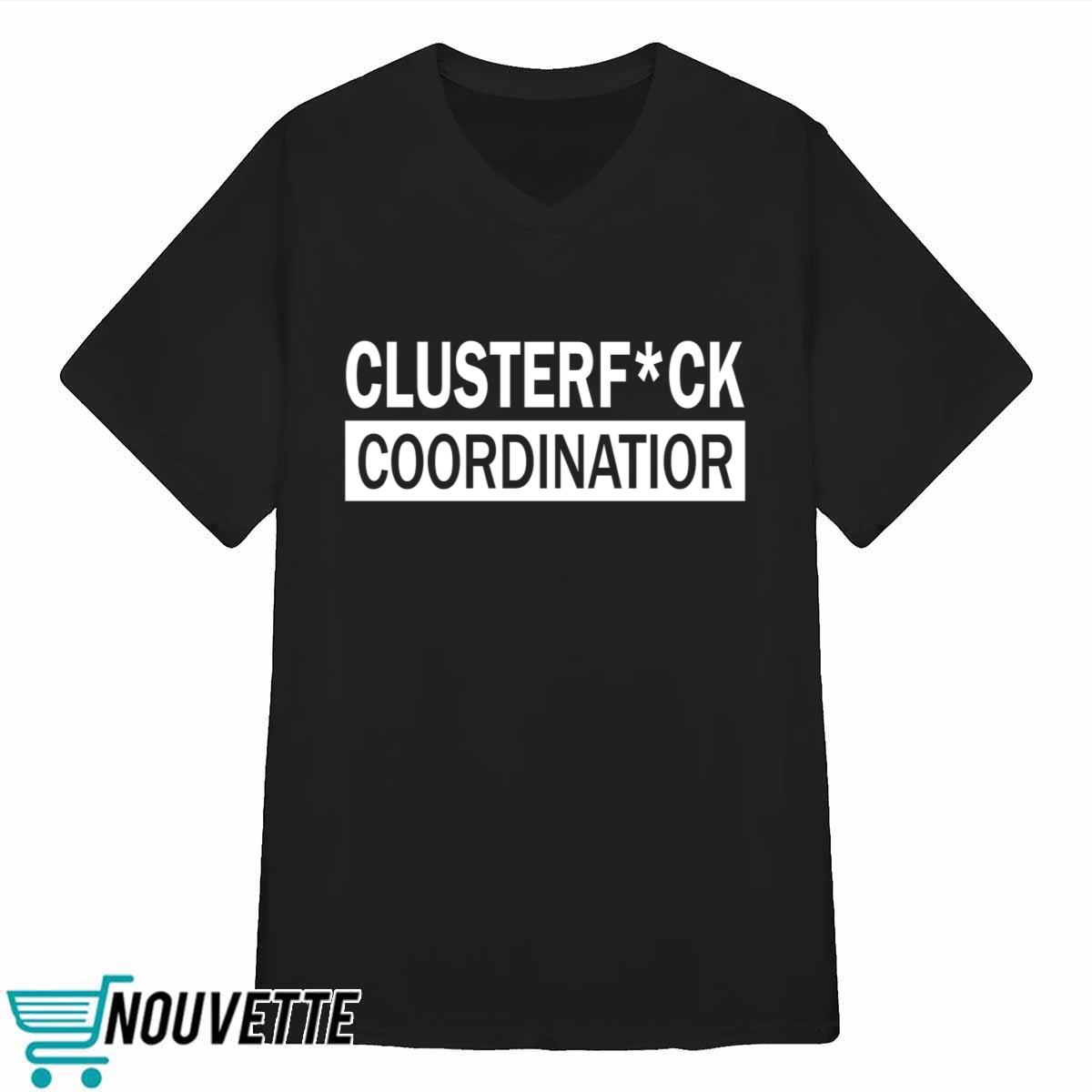 Clusterfuck Coordinator Shirt Clusterfuck Coordinator Shirt