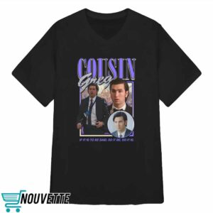 Cousin Greg If It Is To Be Said So It Be So It Is Shirt
