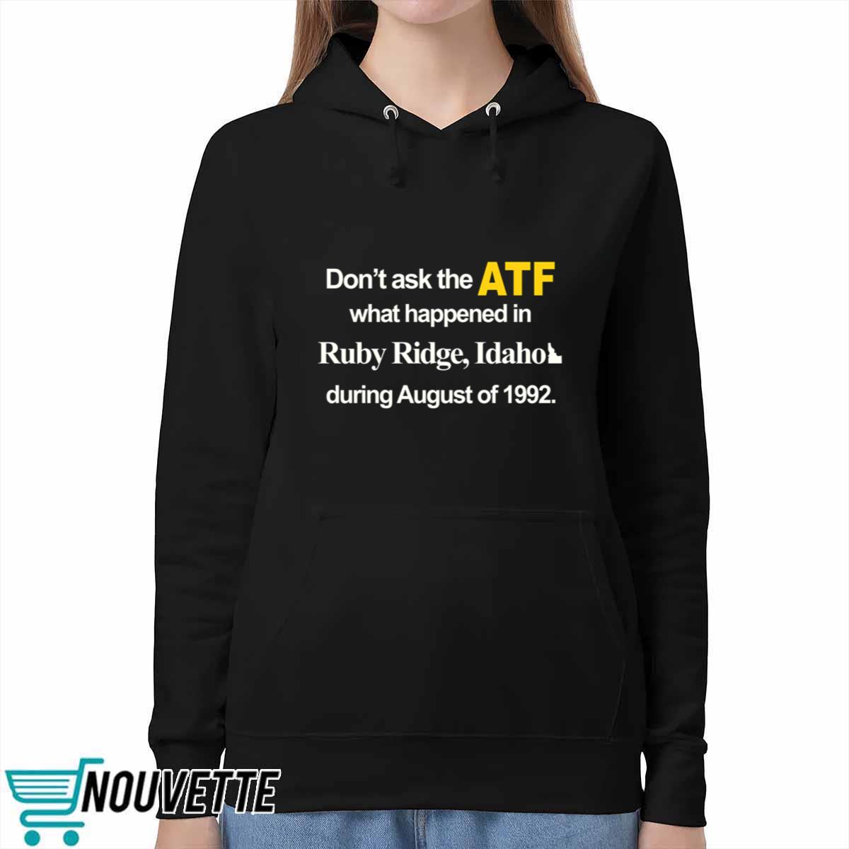 Dont Ask The Atf What Happened At Ruby Ridge Idaho During August Of 1992 Shirt Dont Ask The Atf What Happened At Ruby Ridge Idaho During August Of 1992 Shirt