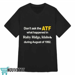 Dont Ask The Atf What Happened At Ruby Ridge Idaho During August Of 1992 Shirt 2 Dont Ask The Atf What Happened At Ruby Ridge Idaho During August Of 1992 Shirt