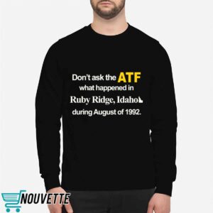 Dont Ask The Atf What Happened At Ruby Ridge Idaho During August Of 1992 Shirt 3 Dont Ask The Atf What Happened At Ruby Ridge Idaho During August Of 1992 Shirt