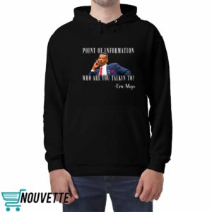 Eric Mays Point Of Information Who Are You Talkin To Shirt 2 4