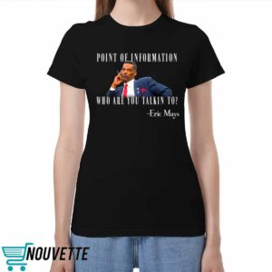 Eric Mays Point Of Information Who Are You Talkin To Shirt