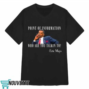 Eric Mays Point Of Information Who Are You Talkin To Shirt 4 7