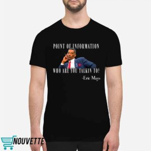 Eric Mays Point Of Information Who Are You Talkin To Shirt 6 11