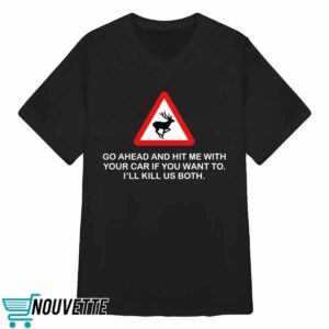 Future Roadkill Go Ahead And Hit Me With Your Car If You Want To I'll Kill Us Both Shirt 3 Future Roadkill Go Ahead And Hit Me With Your Car If You Want To I'll Kill Us Both Shirt 4 7