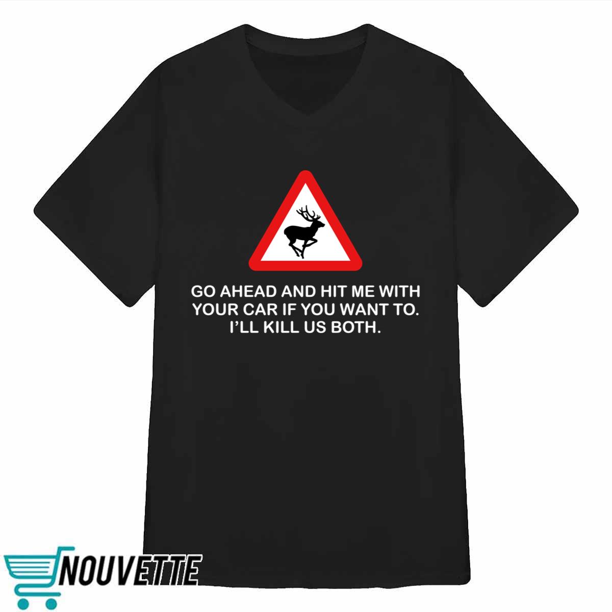 Future Roadkill Go Ahead And Hit Me With Your Car If You Want To I’ll Kill Us Both Shirt Future Roadkill Go Ahead And Hit Me With Your Car If You Want To I’ll Kill Us Both Shirt