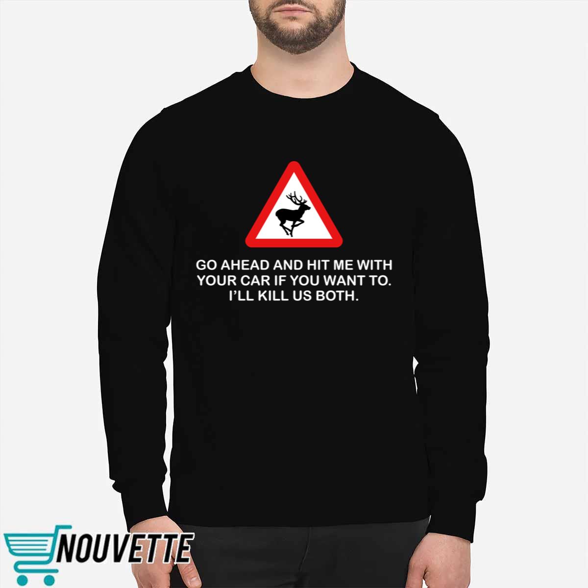 Future Roadkill Go Ahead And Hit Me With Your Car If You Want To I’ll Kill Us Both Shirt Future Roadkill Go Ahead And Hit Me With Your Car If You Want To I’ll Kill Us Both Shirt