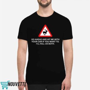 Future Roadkill Go Ahead And Hit Me With Your Car If You Want To I'll Kill Us Both Shirt 1 Future Roadkill Go Ahead And Hit Me With Your Car If You Want To I'll Kill Us Both Shirt 6 11