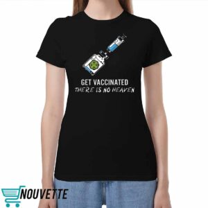 Get Vaccinated There Is No Heaven Shirt