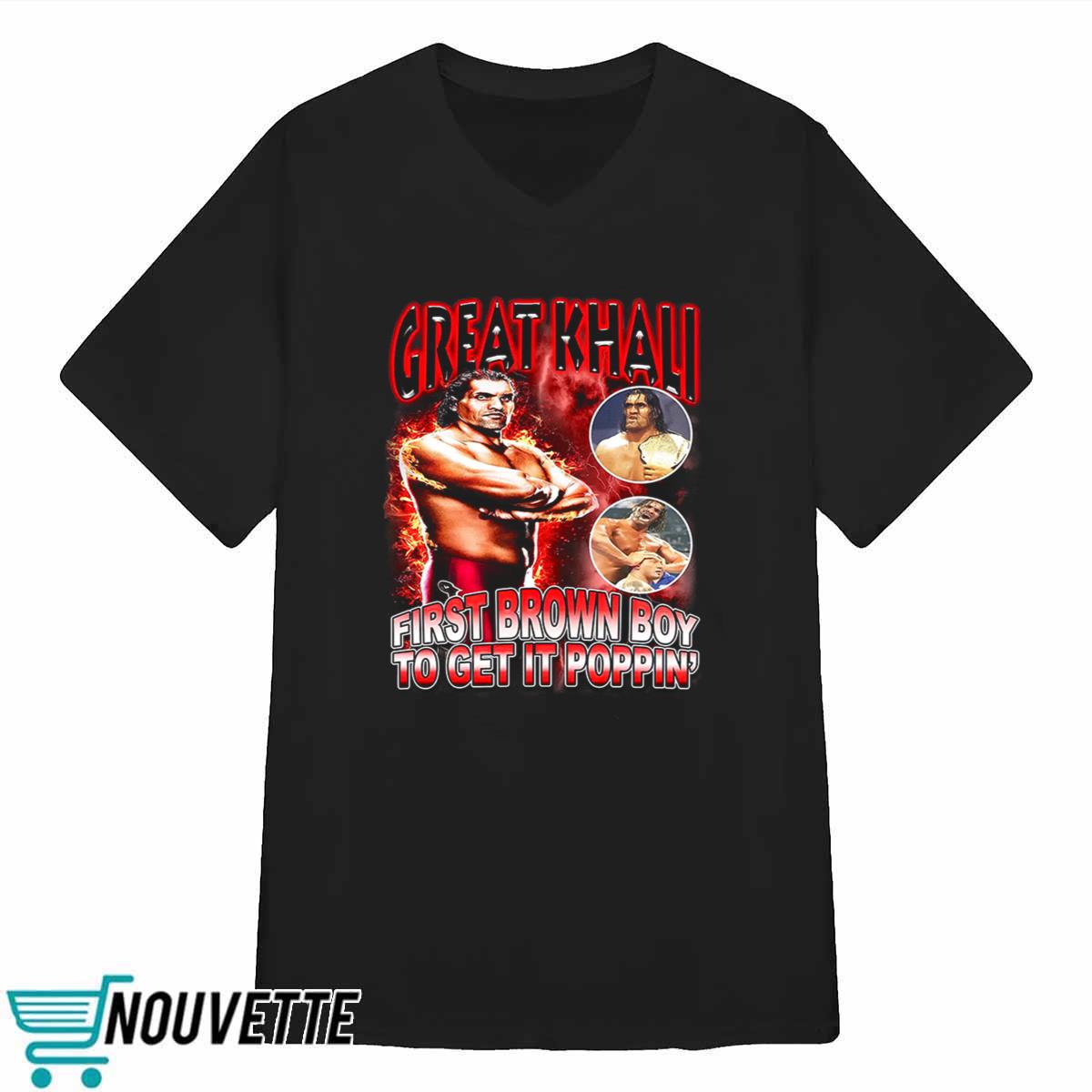 Great Khali First Brown Boy To Get It Poppin Shirt Great Khali First Brown Boy To Get It Poppin Shirt