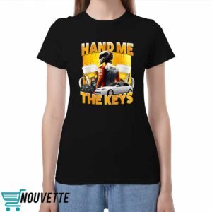 Hand Me The Keys Shirt Hand Me The Keys Shirt