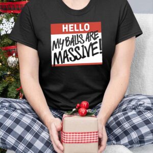Hello My Balls Are Massive Sweatshirt 4 Hello My Balls Are Massive Shirt