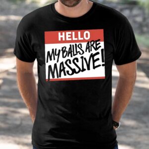 Hello My Balls Are Massive Shirt