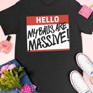 Hello My Balls Are Massive Sweatshirt 3 Hello My Balls Are Massive Shirt