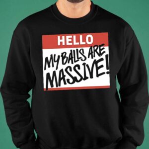 Hello My Balls Are Massive Sweatshirt 2 Hello My Balls Are Massive Shirt