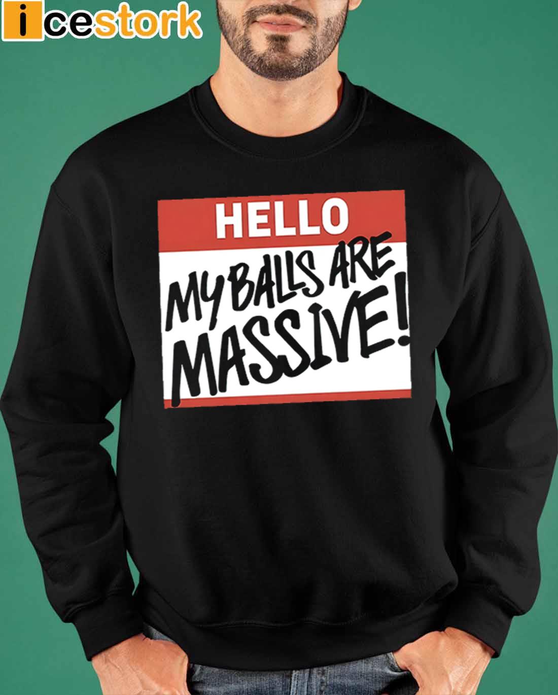 Hello My Balls Are Massive Sweatshirt Hello My Balls Are Massive Sweatshirt