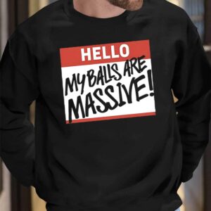 Hello My Balls Are Massive Sweatshirt 1 Hello My Balls Are Massive Shirt