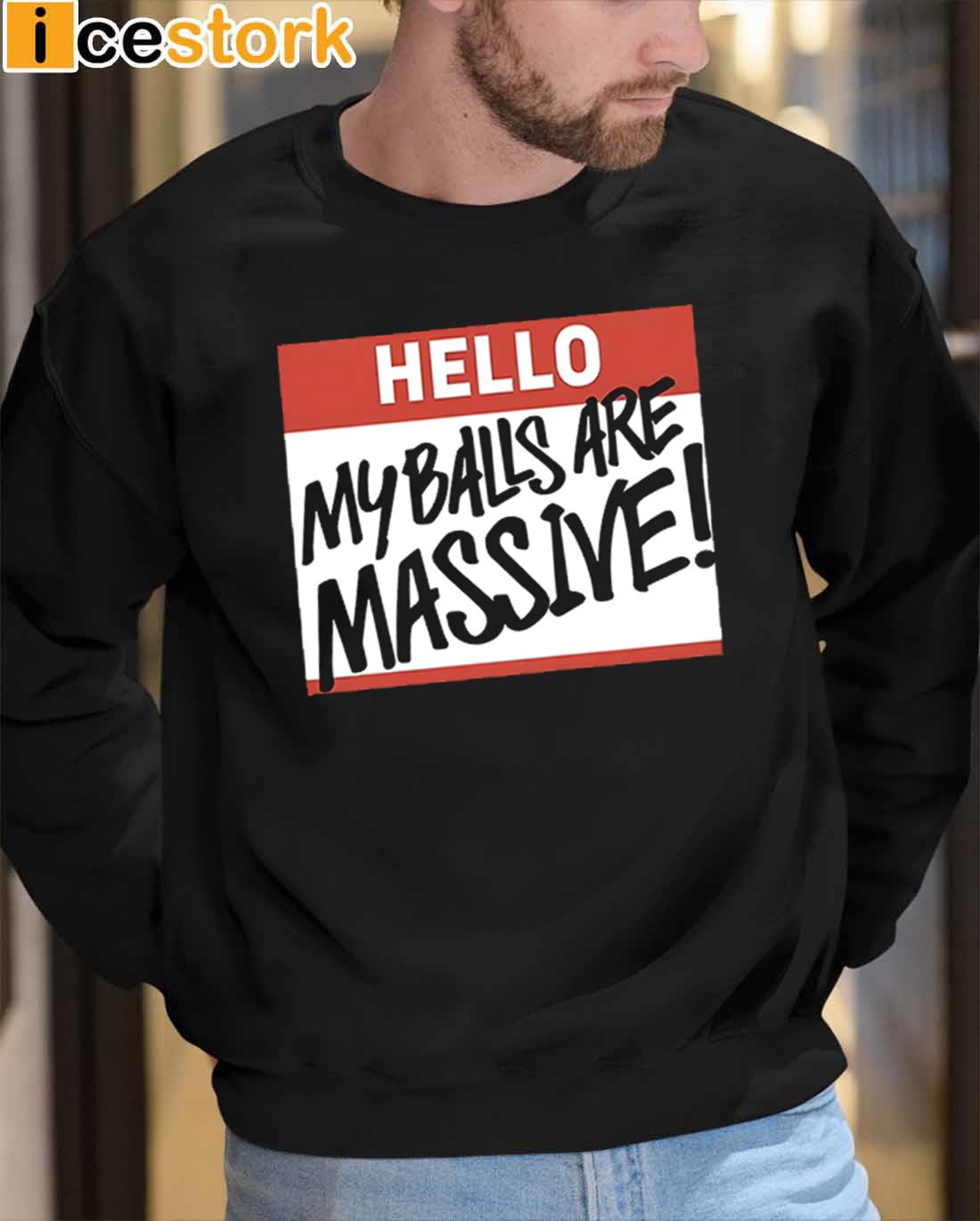 Hello My Balls Are Massive Sweatshirt Hello My Balls Are Massive Sweatshirt