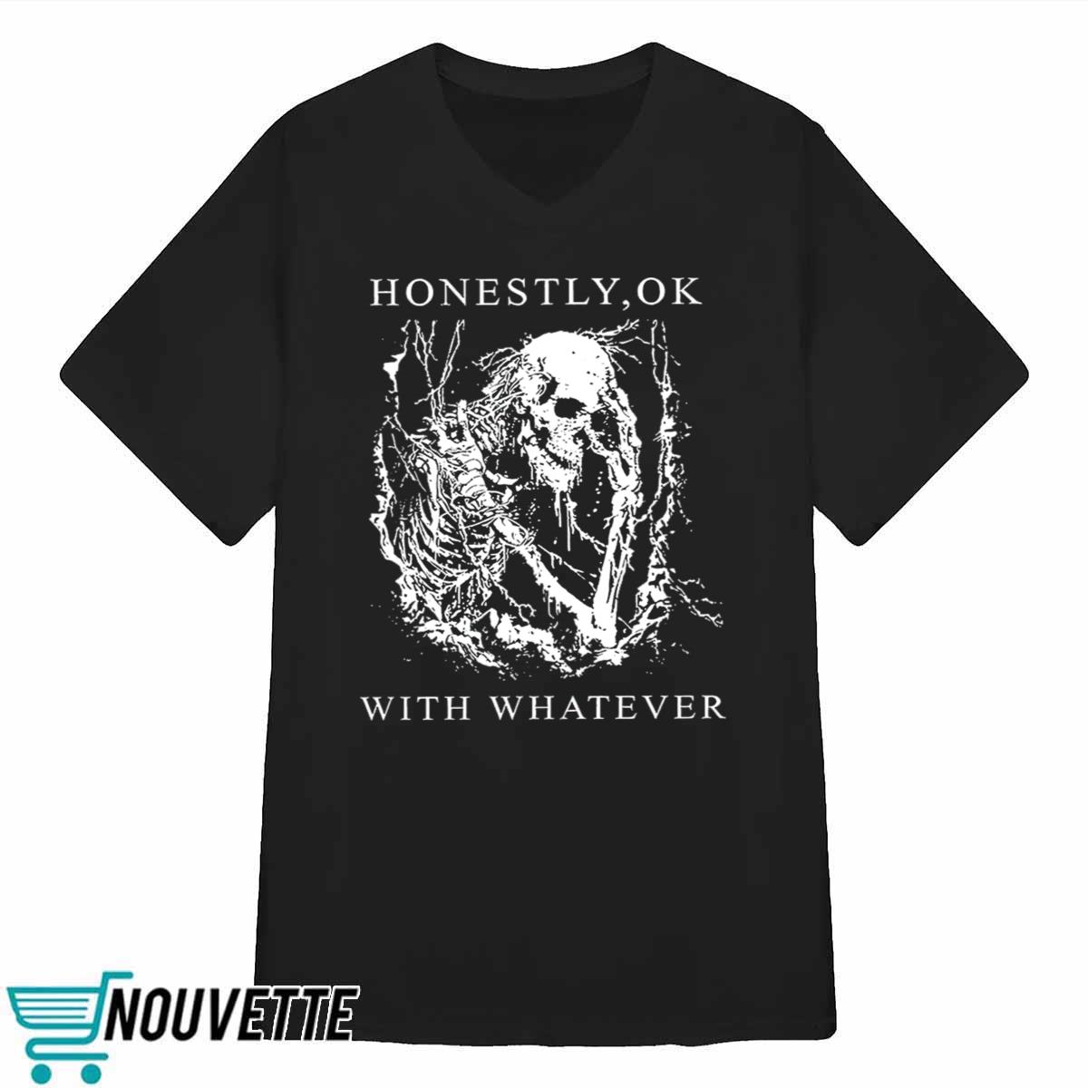 Honestly Ok With Whatever Shirt Honestly Ok With Whatever Shirt