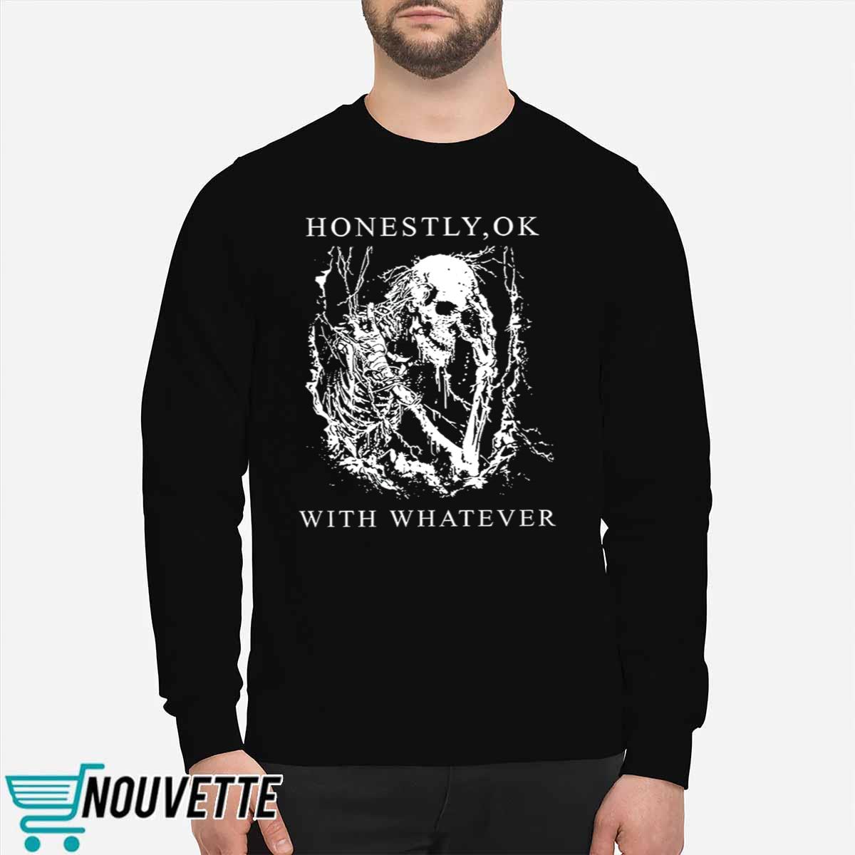 Honestly Ok With Whatever Shirt Honestly Ok With Whatever Shirt