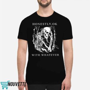 Honestly Ok With Whatever Shirt 1 Honestly Ok With Whatever Shirt