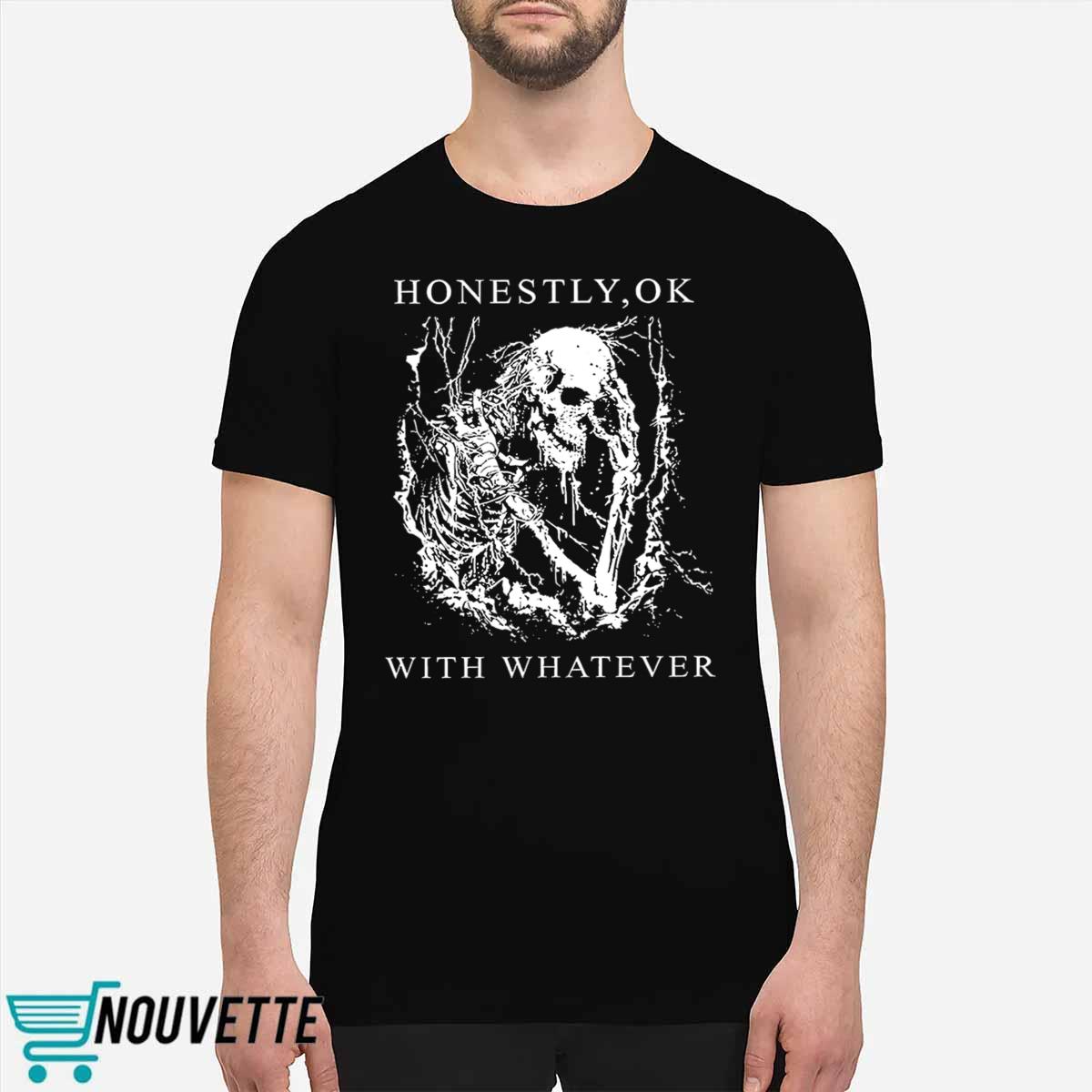 Honestly Ok With Whatever Shirt Honestly Ok With Whatever Shirt