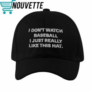 I Dont Watch Baseball I Just Really Like This Hat