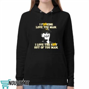 I Fucking Love You Man I Love The Shit Out Of You Man Shirt 5 I Fucking Love You Man I Love The Shit Out Of You Man Shirt