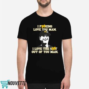 I Fucking Love You Man I Love The Shit Out Of You Man Shirt 1 I Fucking Love You Man I Love The Shit Out Of You Man Shirt