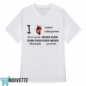 I Heart Violent Videogames But I Would Never Ever Ever Ever Ever Never Kill People I Promise Shirt 4 8